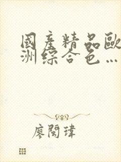 国产精品欧美亚洲综合色…