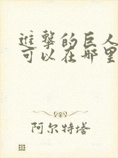 进击的巨人动漫可以在哪里看