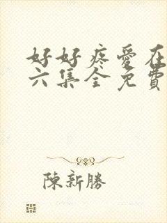 好好疼爱在里面六集全免费真人封面