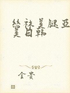 丝袜美腿亚洲欧美日韩