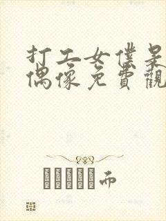 打工女仆是少女偶像免费观看高清