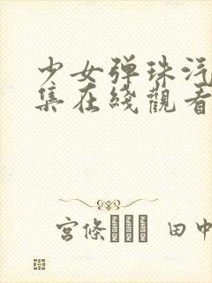 少女弹珠汽水6集在线观看