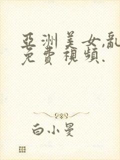亚洲美女,乱交免费视频.