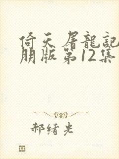 倚天屠龙记苏有朋版第12集