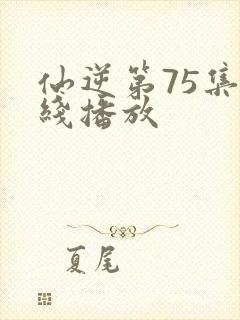 仙逆第75集在线播放