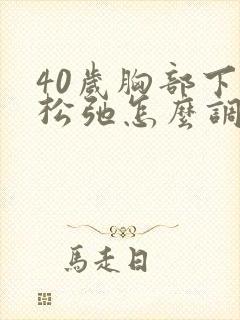 40岁胸部下垂松弛怎么调整