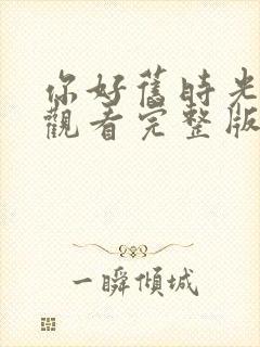 你好旧时光免费观看完整版