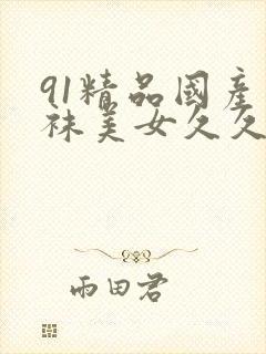 91精品国产丝袜美女久久封面