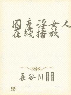 国产淫女人av在线播放