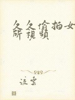 久久偷拍女生厕所视频