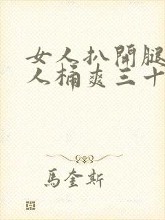 女人扒开腿让男人桶爽三十分钟