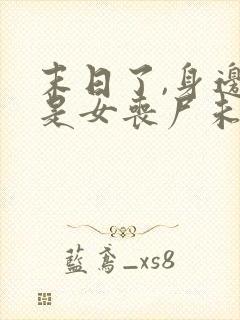 末日了,身边全是女丧尸未删改