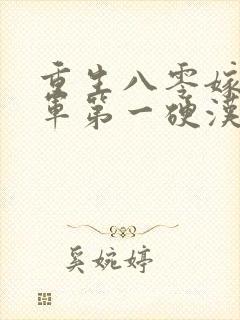 重生八零嫁给全军第一硬汉原著作者