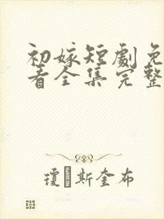 初嫁短剧免费观看全集完整版