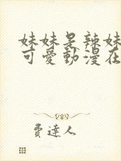 妹妹是辣妹真是可爱动漫在线观看免费全集