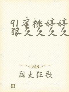 91蜜桃婷婷狠狠久久久久久久