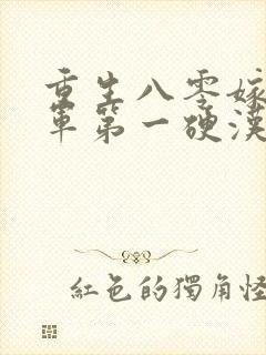 重生八零嫁给全军第一硬汉i