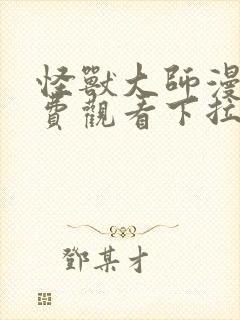 怪兽大师漫画免费观看下拉式漫画星