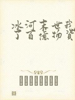冰河末世我囤积了百亿物资正版