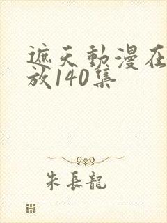 遮天动漫在线播放140集封面