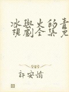 冰与火的青春电视剧全集免费播放