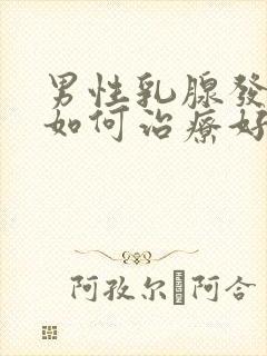 男性乳腺发育症如何治疗好
