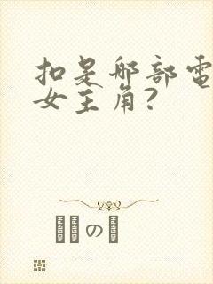 扣是哪部电视剧女主角?