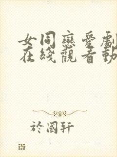 女同恋爱剧高清在线观看动漫版