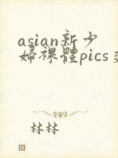 asian新少妇裸体pics爽