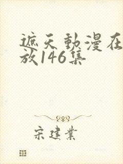 遮天动漫在线播放146集