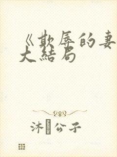 《欺辱的妻子》大结局