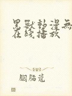 黑兽动漫无删减在线播放