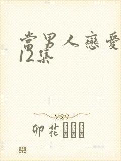 当男人恋爱时第12集