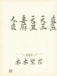 人妻天天爽夜夜爽麻豆三区