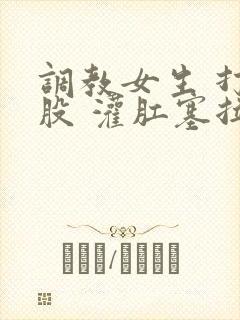 调教女生 打屁股 灌肛塞拉珠小说封面