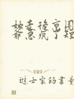 她走后京圈太子爷急疯了短剧版