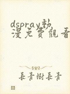 dspray动漫免费观看全集