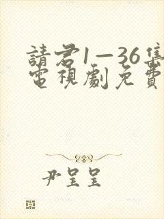 请君1—36集电视剧免费观看
