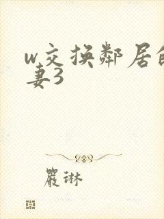 w交换邻居的夫妻3