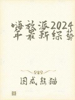 嗨放派2024年最新综艺封面