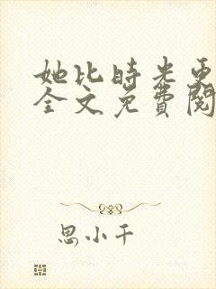 她比时光更动人全文免费阅读