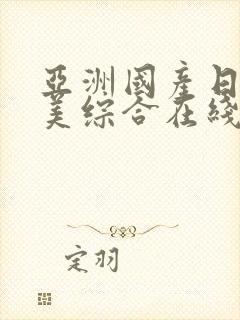 亚洲国产日韩欧美综合在线