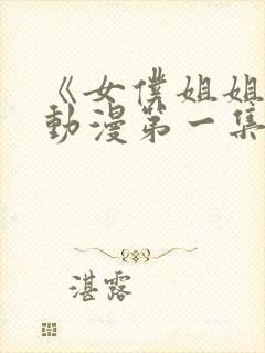 《女仆姐姐2》动漫第一集在线观看