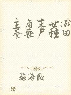 主角末世:我靠养丧尸种田的小说