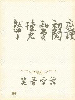 然后和初恋结婚了免费阅读