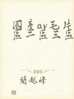 国产av毛片一区二区三区麻豆
