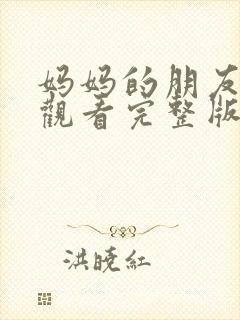 妈妈的朋友免费观看完整版7