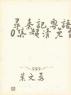 寻秦记粤语版40集超清免费