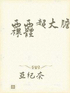 西西超大胆欧美裸体
