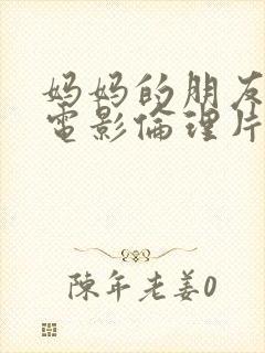妈妈的朋友韩国电影伦理片